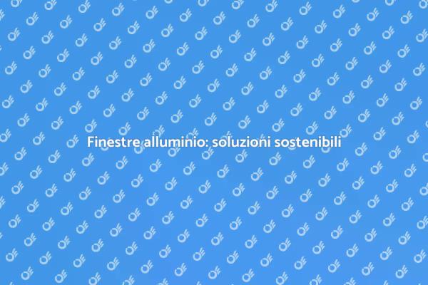 Finestre in alluminio e sostenibilità
