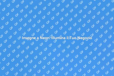 Creare Insegne a Neon per il Tuo Brand