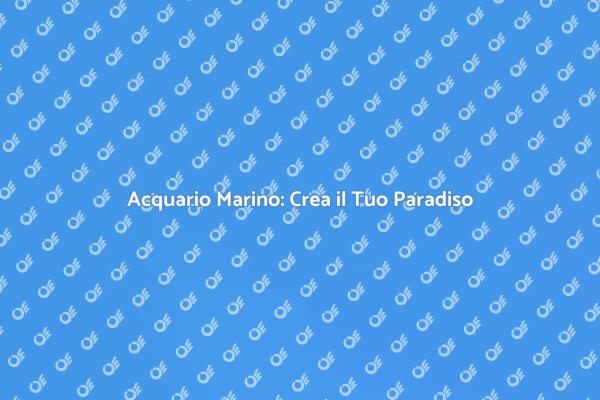 Trasforma Casa con un Acquario Marino