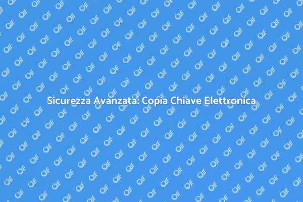 Rivoluzione Sicurezza: Chiavi Elettroniche