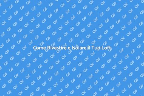 Rivestire e Isolare un Loft con Stile
