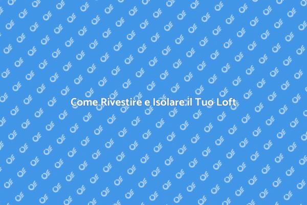 Trasforma il Tuo Loft: Rivestimento e Isolamento