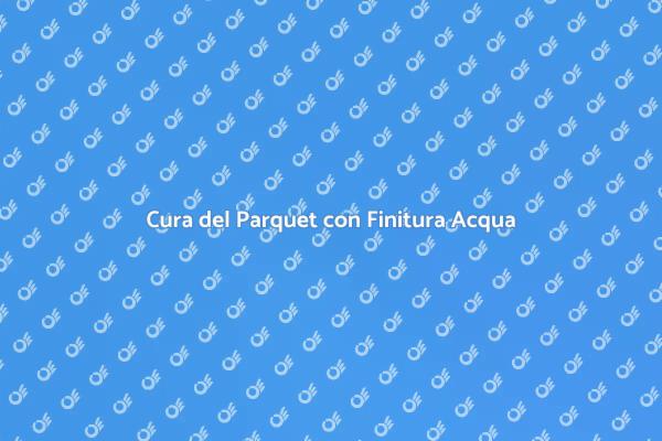 Manutenzione Parquet: Finitura Acqua