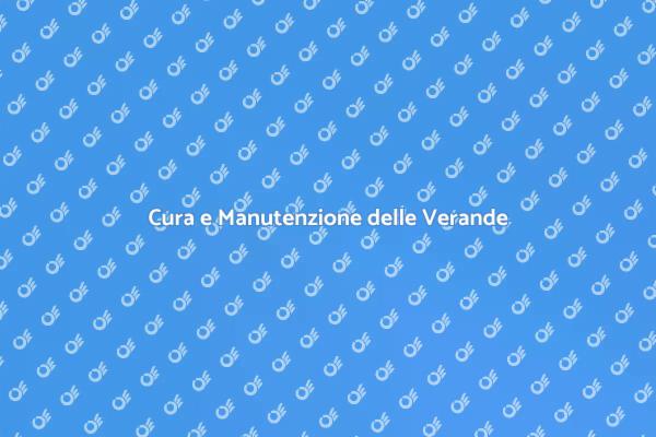 Consigli per Manutenzione Verande