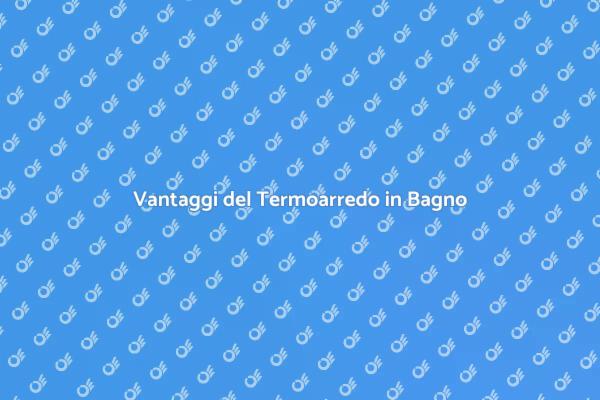 Termoarredo: il tuo bagno più accogliente
