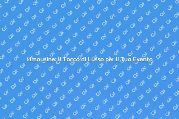 Noleggia una Limousine e Stupisci i Tuoi Ospiti