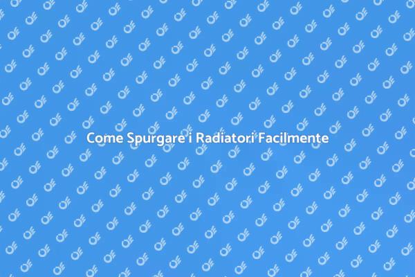 Spurgare Radiatori: Ecco Come Fare