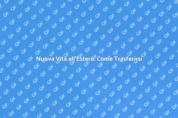 Trasferirsi: Un Nuovo Inizio all'Estero