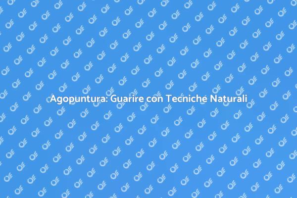 Agopuntura: La Chiave del Benessere