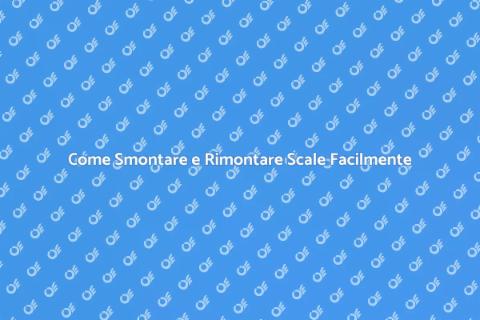Smontare e Rimontare Scale con Facilità