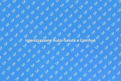 Igienizzazione Macchina: Salute e Benessere