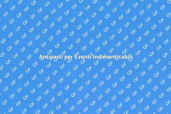 Un Catering di Antipasti Perfetto