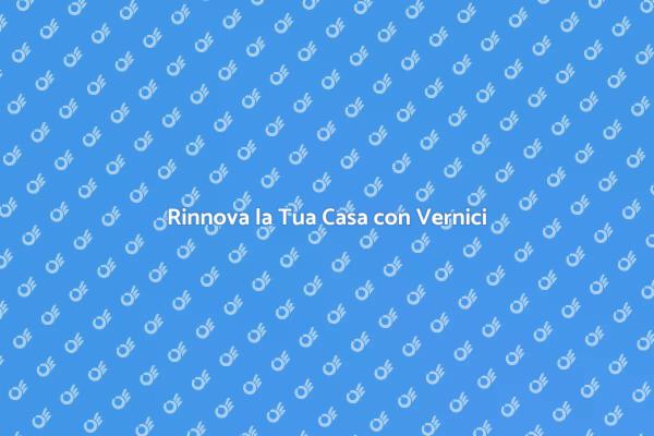 Trasforma la Tua Casa con Vernici