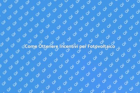 Incentivi Statali per Fotovoltaico