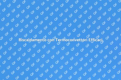 Termoconvettori: Riscaldamento Efficiente