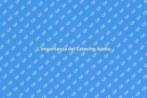 Catering Audio per Eventi Indimenticabili