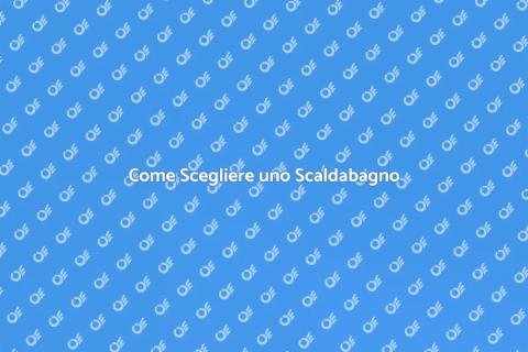 Acquistare uno Scaldabagno: Guida