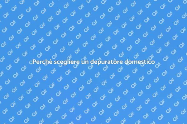 Scopri i vantaggi del depuratore