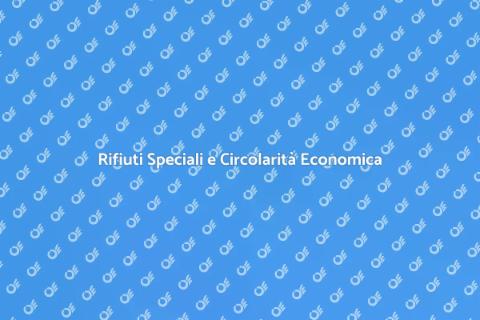 Circolarità Economica e Rifiuti Speciali