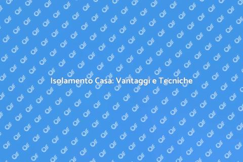 Isolare Casa Unifamiliare: Comfort e Risparmio