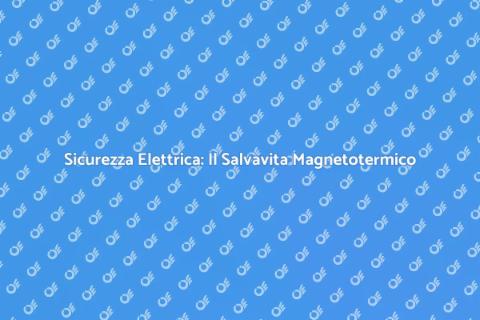 Salvavita Magnetotermico: Sicurezza Elettrica
