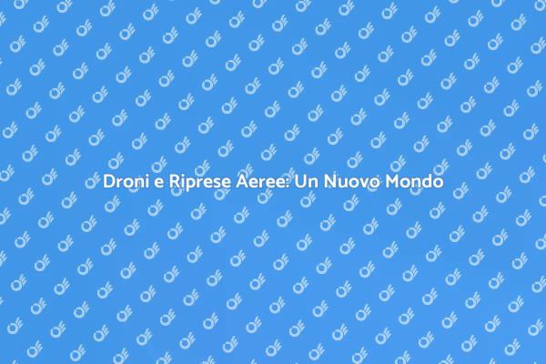 Droni: Rivoluzione nelle Riprese Aeree