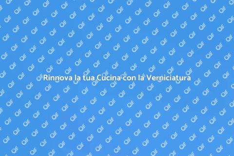 Verniciare la Cucina: Rinnova Facile