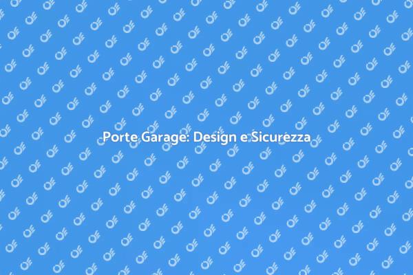 Porte Garage: Funzionalità e Design