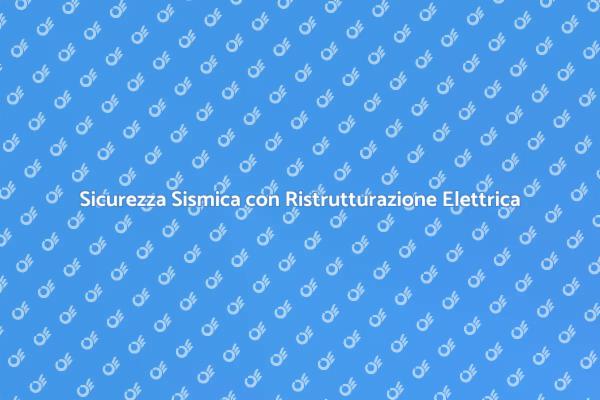 Sicurezza Sismica: Ristruttura il Tuo Impianto
