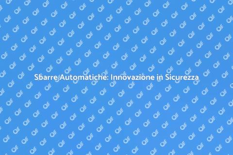 Automatizzazione Sbarre: Sicurezza Innovativa