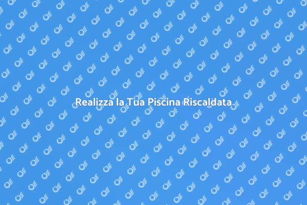 Piscina Riscaldata: Relax Estivo Assicurato