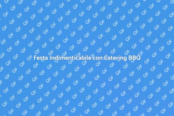 Il Catering Perfetto per il Tuo BBQ