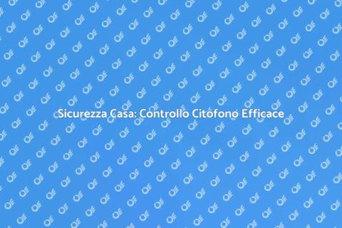 Controllo Citofono per Sicurezza Casa