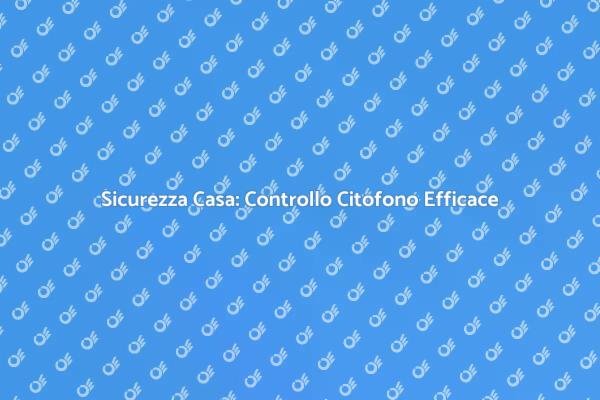 Monitoraggio Sicuro con Citofono