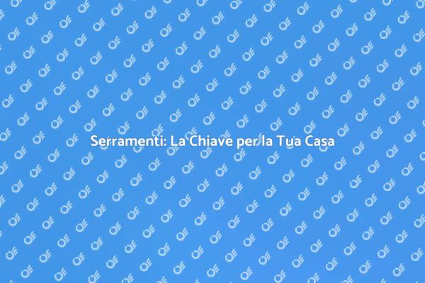 Serramenti: Comfort e Sicurezza in Casa