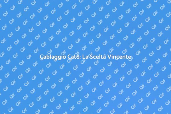 Ottimizza la Rete con Cablaggio Cat6