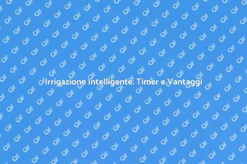 Timer per Irrigazione: Risparmio Sostenibile