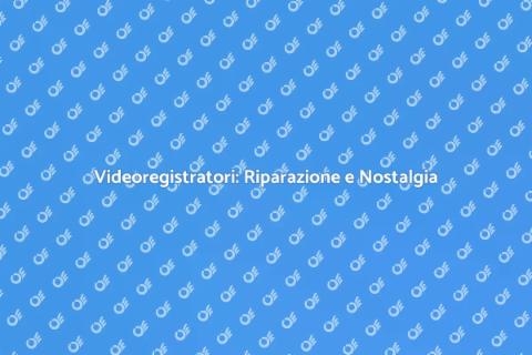 Riparazione Videoregistratori Vintage