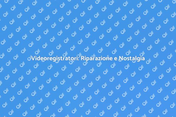 Riparare Videoregistratori: Una Passione