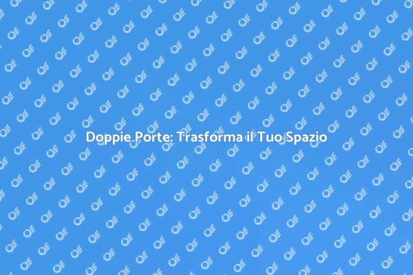 Doppie Porte: Stile e Funzionalità