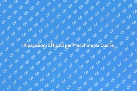 Riparare Macchina da Cucire: Guida Pratica