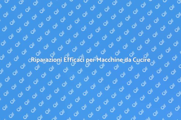 Riparazioni Facili per Macchine da Cucire