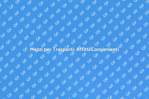 Affittare Mezzi per Trasporti Efficaci