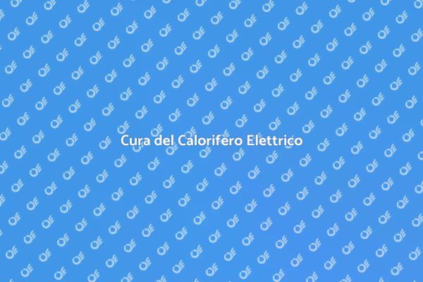 Prenditi Cura del Tuo Calorifero Elettrico