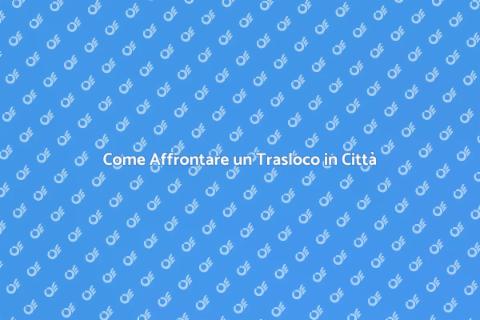 Trasloco in Città: Guida Completa