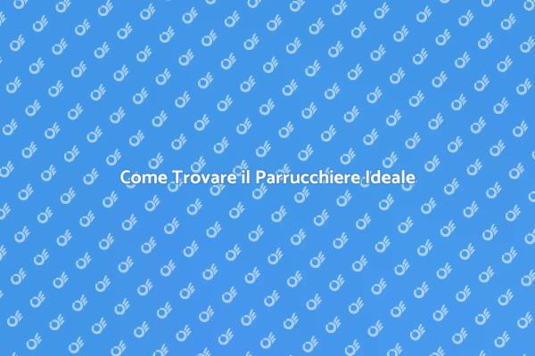 Guida alla Scelta del Parrucchiere
