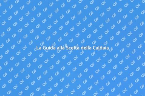 Scegliere la Caldaia Perfetta