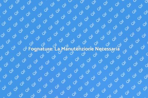Manutenzione Fognature: Salute Casa