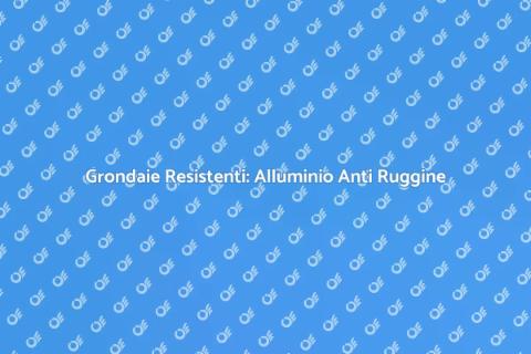 Grondaie in Alluminio Anti Ruggine