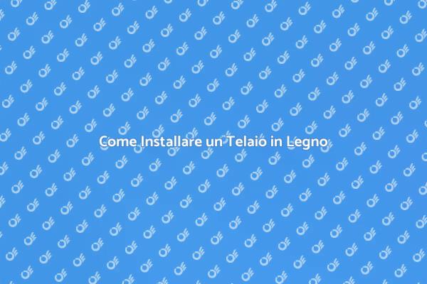 Installazione di un Telaio in Legno